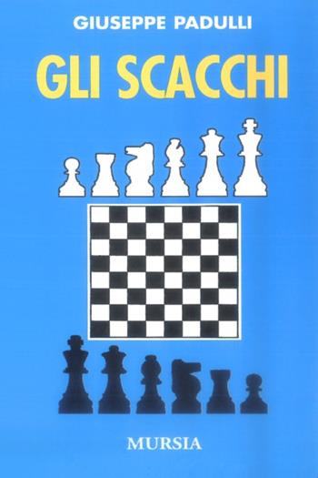 Scacchi - Giuseppe Padulli - Libro Mursia 2005 | Libraccio.it