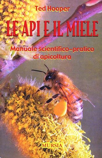 Le api e il miele. Manuale scientifico-pratico di apicoltura - Ted Hooper - Libro Ugo Mursia Editore 1982 | Libraccio.it