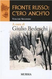 Fronte russo: c'ero anch'io. Vol. 2 - Giulio Bedeschi - Libro Mursia 2016, Testimonianze fra cronaca e storia | Libraccio.it
