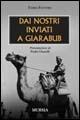 Dai nostri inviati a Giarabub - Fabio Fattore - Libro Mursia 2011, Testimonianze fra cronaca e storia | Libraccio.it