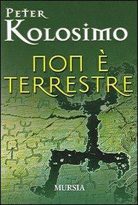 Non è terrestre - Peter Kolosimo - Libro Ugo Mursia Editore 2005 | Libraccio.it