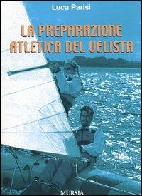 La preparazione atletica del velista - Luca Parisi - Libro Mursia 2012, Biblioteca del mare. Manuali tecn. sport | Libraccio.it