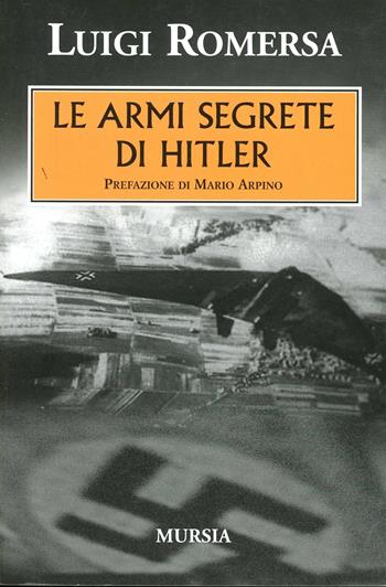 Le armi segrete di Hitler - Luigi Romersa - Libro Ugo Mursia Editore 2011, Testimonianze fra cronaca e storia | Libraccio.it