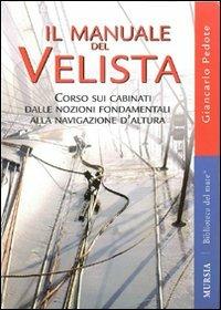 Il manuale del velista. Corso sui cabinati dalle nozioni fondamentali alla navigazione d'altura. Ediz. illustrata - Giancarlo Pedote - Libro Ugo Mursia Editore 2011, Biblioteca del mare | Libraccio.it