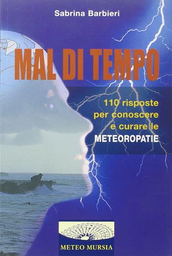 Mal di tempo. 110 risposte per conoscere e curare le meteoropatie - Sabrina Barbieri - Libro Ugo Mursia Editore 2005, MeteoMursia | Libraccio.it