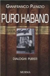 Puro habano. Dialoghi puristi - Gianfranco Plenizio - Libro Mursia 2022 | Libraccio.it
