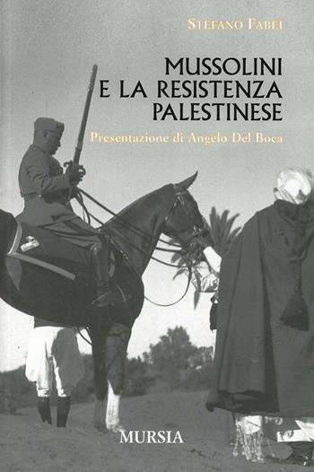 Mussolini e la resistenza palestinese - Stefano Fabei - Libro Mursia 2022, Testimonianze fra cronaca e storia | Libraccio.it