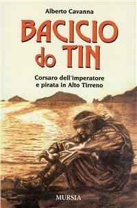 Bacicio do Tin. Corsaro dell'imperatore e pirata in Alto Tirreno - Alberto Cavanna - Libro Mursia 2012, I romanzi del mare | Libraccio.it