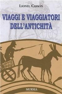 Viaggi e viaggiatori dell'antichità - Lionel Casson - Libro Ugo Mursia Editore 2005 | Libraccio.it
