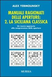 Manuali ragionati delle aperture. Vol. 2: La siciliana classica.