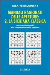 Manuali ragionati delle aperture. Vol. 2: La siciliana classica
