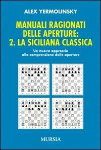 Manuali ragionati delle aperture. Vol. 2: La siciliana classica - Alex Yermolinsky - Libro Mursia 2022, Biblioteca di giochi operativi | Libraccio.it