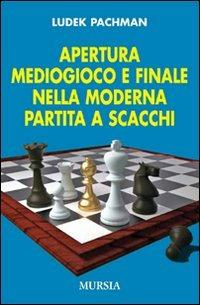 Apertura, mediogioco e finale nella moderna partita a scacchi - Ludek Pachman - Libro Ugo Mursia Editore 2009, Biblioteca di giochi operativi | Libraccio.it