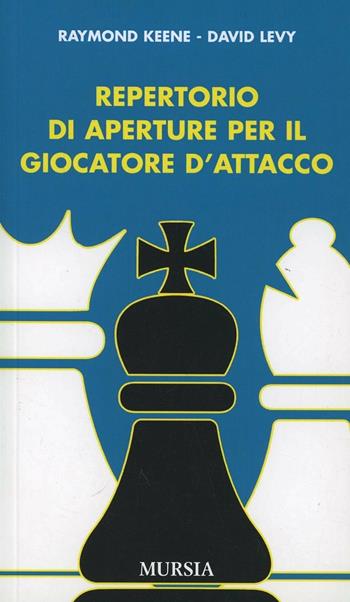 Repertorio di aperture per il giocatore d'attacco - Raymond Keene, David Levy - Libro Mursia 2018, I giochi. Scacchi | Libraccio.it