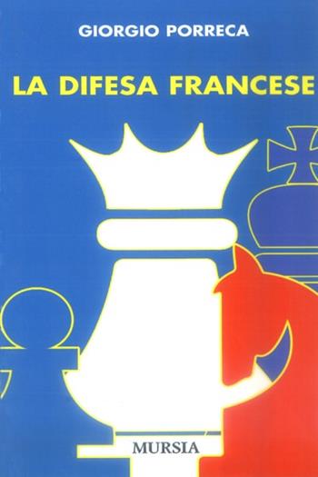 La difesa francese - Giorgio Porreca - Libro Ugo Mursia Editore 1977, I giochi. Scacchi | Libraccio.it