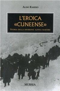 L' eroica cuneense. Storia della divisione alpina martire - Aldo Rasero - Libro Ugo Mursia Editore 1985 | Libraccio.it