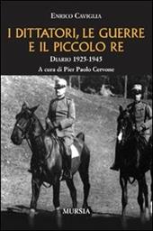 I dittatori, le guerre e il piccolo re. Diario 1925-1945