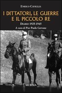 I dittatori, le guerre e il piccolo re. Diario 1925-1945 - Enrico Caviglia - Libro Mursia 2011, Testimon. fra cron.e storia.II guerra mon | Libraccio.it