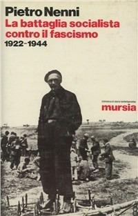 La battaglia socialista contro il fascismo (1922-1944) - Pietro Nenni - Libro Mursia 2022, Biblioteca di storia contemporanea | Libraccio.it