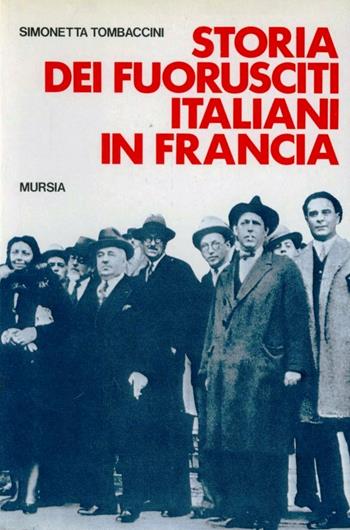 Storia dei fuorusciti italiani in Francia - Simonetta Tombaccini - Libro Ugo Mursia Editore 1988, Testimonianze fra cron. e st. Fascismo | Libraccio.it