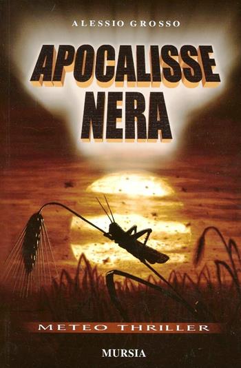 Apocalisse nera - Alessio Grosso - Libro Mursia 2022, Romanzi Mursia | Libraccio.it