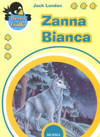 Zanna Bianca - Jack London - Libro Mursia 2022, Beccogiallo | Libraccio.it