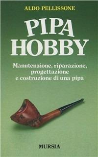 Pipa hobby. Manutenzione, riparazione, progettazione e costruzione di una pipa - Aldo Pellissone - Libro Mursia 1988, Il Bivio. Guide e manuali | Libraccio.it