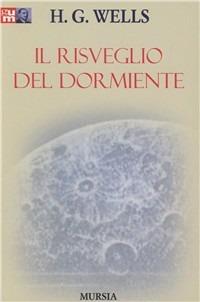 Il risveglio del dormiente - Herbert George Wells - Libro Mursia 2016 | Libraccio.it