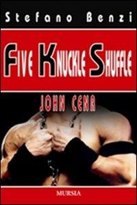 Five Knuckle Shuffle. John Cena - Stefano Benzi - Libro Mursia 2015, Romanzi Mursia | Libraccio.it