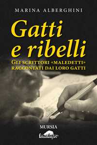 Image of Gatti e ribelli. Gli scrittori «maledetti» raccontati dai loro gatti