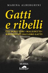 Gatti e ribelli. Gli scrittori «maledetti» raccontati dai loro gatti