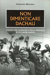Non dimenticare Dachau. I giorni del massacro e della speranza in un lager nazista