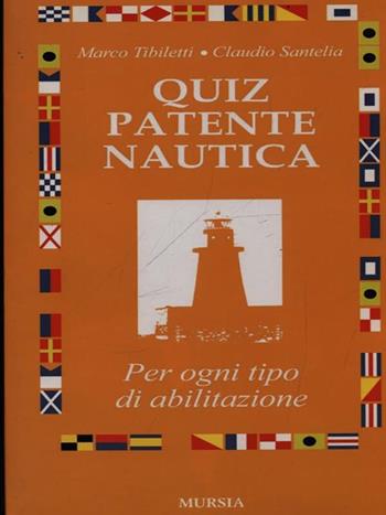 Quiz patente nautica. Per ogni tipo di abilitazione - Marco Tibiletti, Claudio Santelia - Libro Ugo Mursia Editore 2005 | Libraccio.it