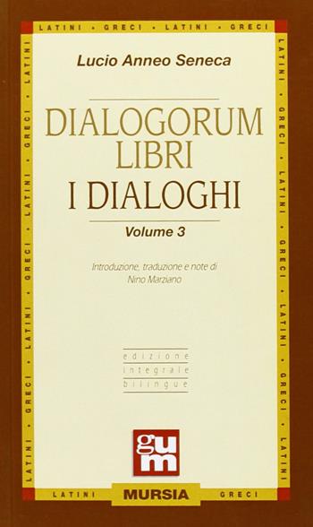 Dialogorum libri-I dialoghi. Vol. 3 - Lucio Anneo Seneca - Libro Ugo Mursia Editore 2009, Grande Universale Mursia. Nuova serie | Libraccio.it