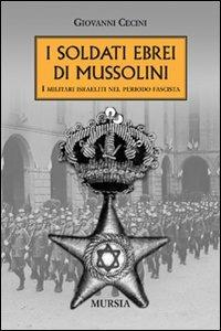 I soldati ebrei di Mussolini - Giovanni Cecini - Libro Mursia 2011, Testimonianze fra cronaca e storia | Libraccio.it
