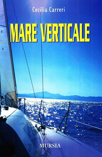 Mare verticale - Cecilia Carreri - Libro Ugo Mursia Editore 2011, Biblioteca del mare | Libraccio.it