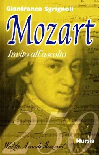 Invito all'ascolto di Wolfgang Amadeus Mozart - Franco Sgrignoli - Libro Mursia 2006, Invito all'ascolto | Libraccio.it