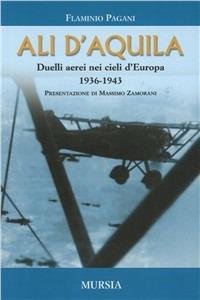 Ali d'aquila. Duelli aerei nei cieli d'Europa - Flaminio Pagani - Libro Ugo Mursia Editore 2011 | Libraccio.it