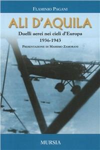 Ali d'aquila. Duelli aerei nei cieli d'Europa - Flaminio Pagani - Libro Mursia 2011 | Libraccio.it
