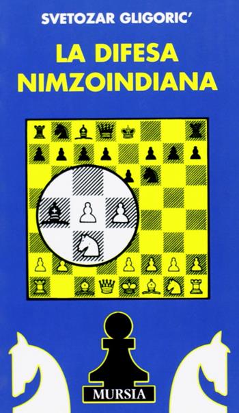 La difesa nimzoindiana - Svetozar Gligoric - Libro Mursia 2022, I giochi. Scacchi | Libraccio.it