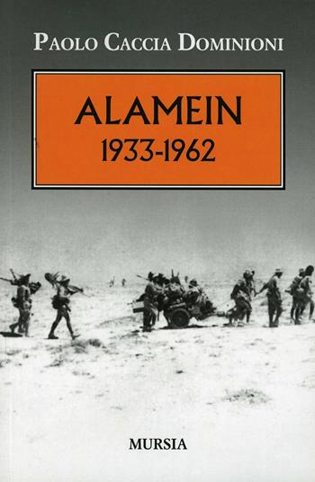 Alamein 1933-1962 - Paolo Caccia Dominioni - Libro Mursia 2011, Testimonianze fra cronaca e storia | Libraccio.it