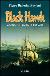 Black Hawk. Caccia nell'Oceano Indiano - Pietro Ballerini Puviani - Libro Mursia 2022 | Libraccio.it