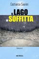 Il lago in soffitta - Costanza Savini - Libro Ugo Mursia Editore 2007, Romanzi Mursia | Libraccio.it