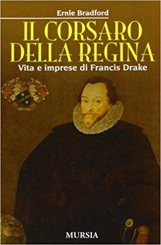 Il corsaro della regina. Vita e imprese di Francis Drake - Ernle Bradford - Libro Mursia 2012 | Libraccio.it