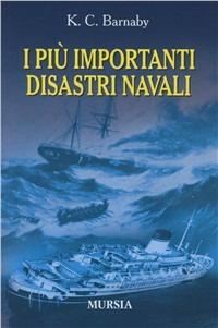 I più importanti disastri navali e le loro cause - Kenneth C. Barnaby - Libro Mursia 2012, Uomini, navi e misteri del mare | Libraccio.it