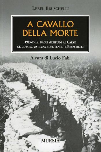 A cavallo della morte - Lebel Bruschelli - Libro Mursia 2011, Testimonianze fra cronaca e storia | Libraccio.it