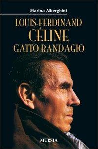 Louis Ferdinand Céline. Gatto randagio - Marina Alberghini - Libro Ugo Mursia Editore 2011 | Libraccio.it