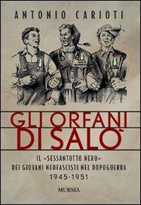 Gli orfani di Salò. Il Sessantotto nero dei giovani neofascisti nel dopoguerra 1945-1951 - Antonio Carioti - Libro Mursia 2011 | Libraccio.it