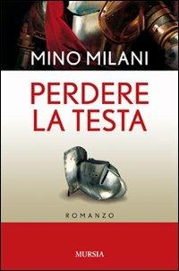 Perdere la testa - Mino Milani - Libro Mursia 2012 | Libraccio.it