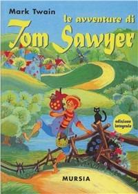 Le avventure di Tom Sawyer - Mark Twain - Libro Mursia 2022, Corticelli | Libraccio.it